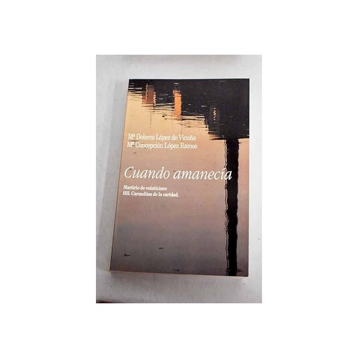 CUANDO AMANECIA. Martirio de venticinco HH. Carmelitas de la caridad (Primera edición)